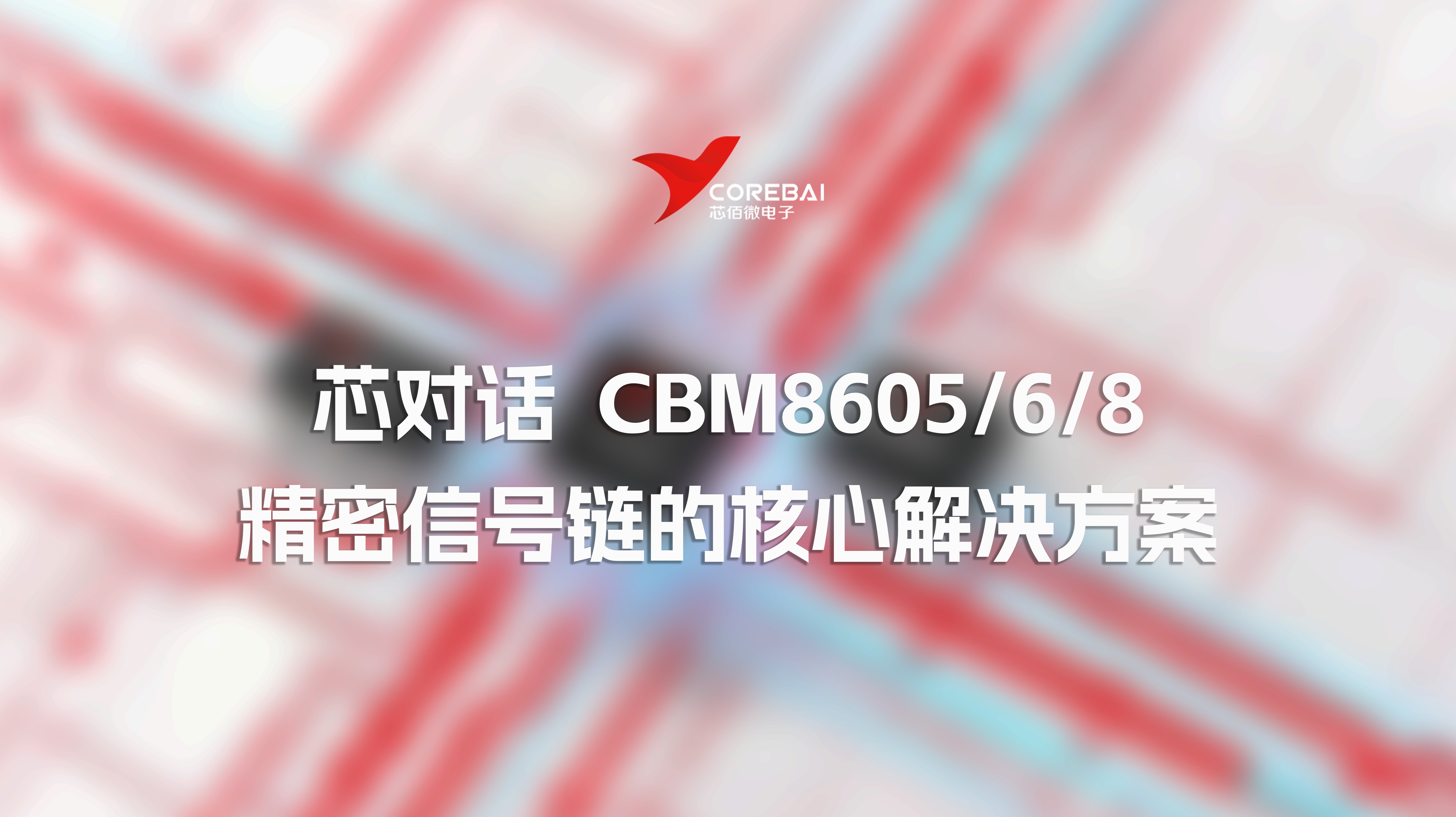 芯对话 | 芯佰微CBM8605/CBM8606/CBM8608运算放大器 精密信号链的核心解决方案